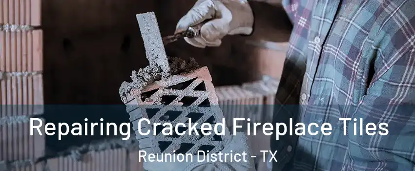 Repairing Cracked Fireplace Tiles Reunion District - TX
