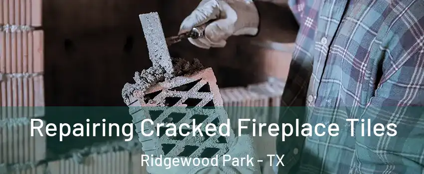 Repairing Cracked Fireplace Tiles Ridgewood Park - TX