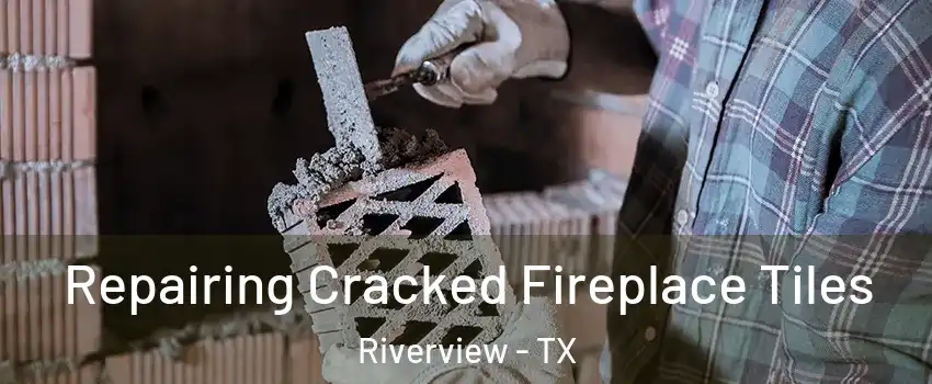 Repairing Cracked Fireplace Tiles Riverview - TX