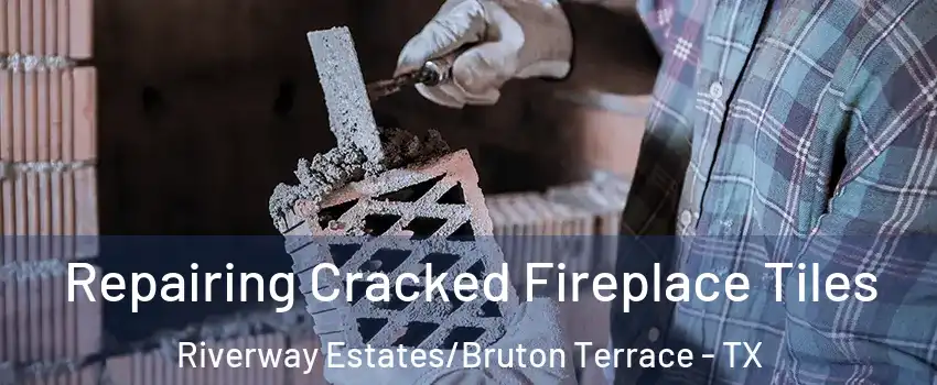 Repairing Cracked Fireplace Tiles Riverway Estates/Bruton Terrace - TX