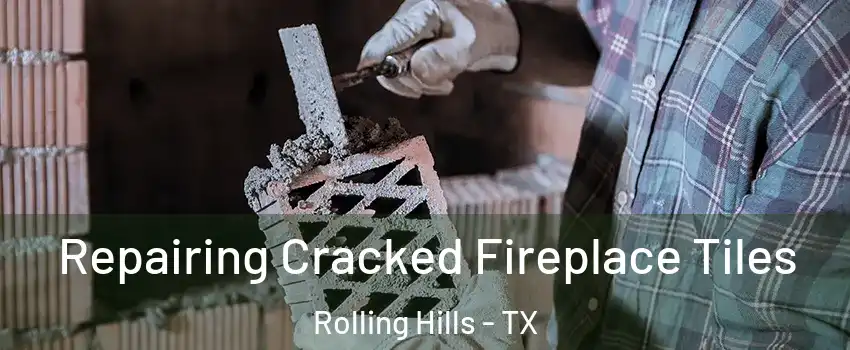 Repairing Cracked Fireplace Tiles Rolling Hills - TX