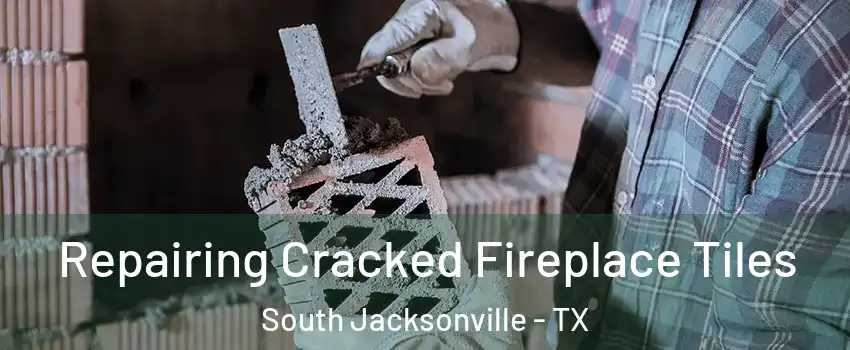 Repairing Cracked Fireplace Tiles South Jacksonville - TX