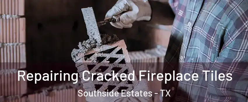 Repairing Cracked Fireplace Tiles Southside Estates - TX