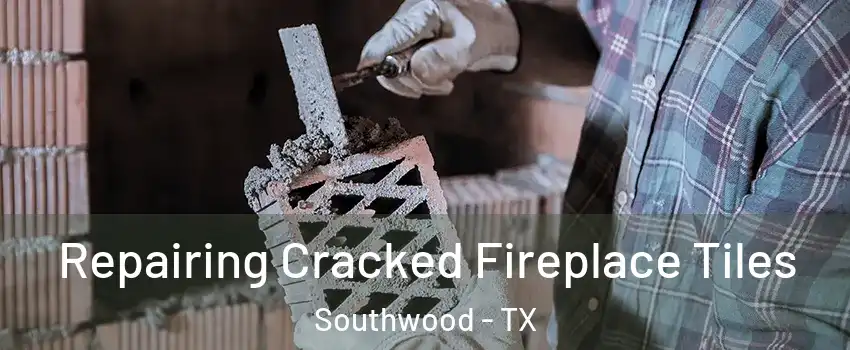 Repairing Cracked Fireplace Tiles Southwood - TX