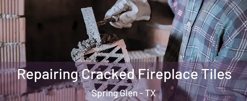 Repairing Cracked Fireplace Tiles Spring Glen - TX