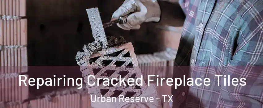 Repairing Cracked Fireplace Tiles Urban Reserve - TX