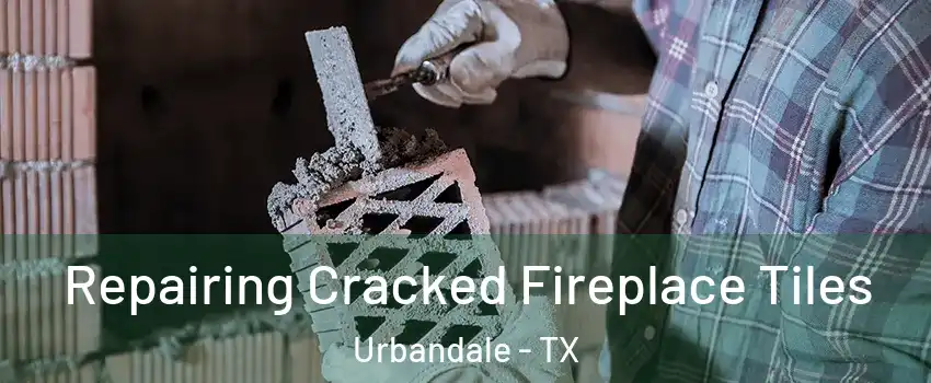 Repairing Cracked Fireplace Tiles Urbandale - TX