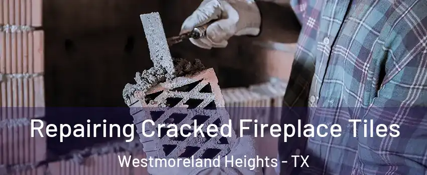 Repairing Cracked Fireplace Tiles Westmoreland Heights - TX