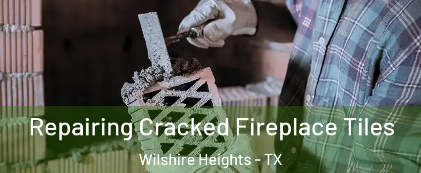 Repairing Cracked Fireplace Tiles Wilshire Heights - TX