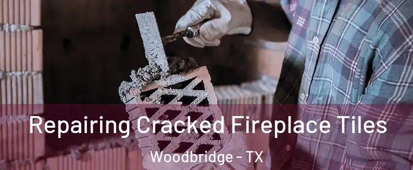 Repairing Cracked Fireplace Tiles Woodbridge - TX