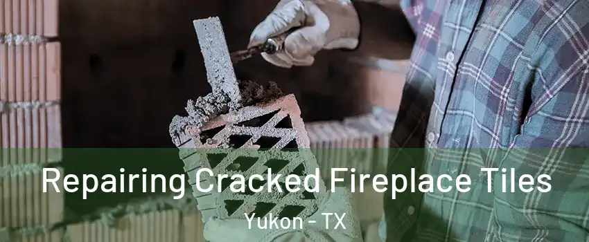 Repairing Cracked Fireplace Tiles Yukon - TX