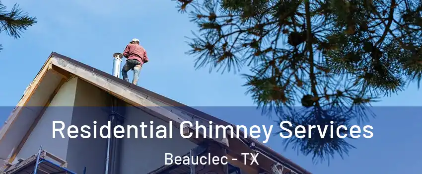 Residential Chimney Services Beauclec - TX