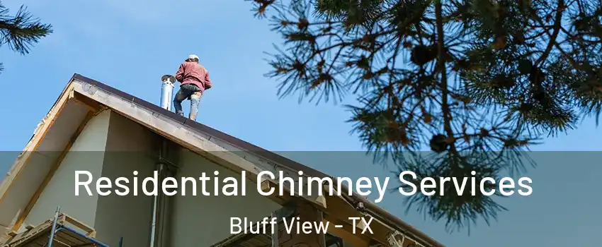 Residential Chimney Services Bluff View - TX