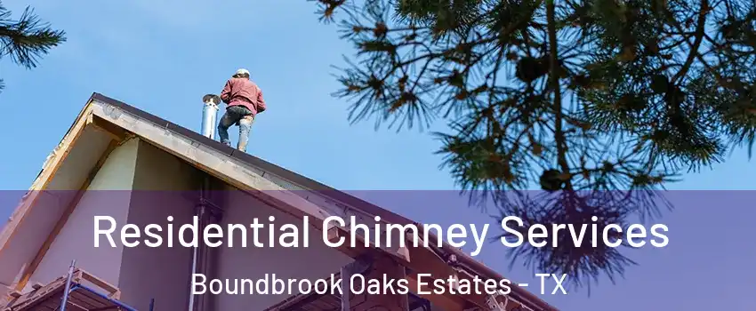 Residential Chimney Services Boundbrook Oaks Estates - TX