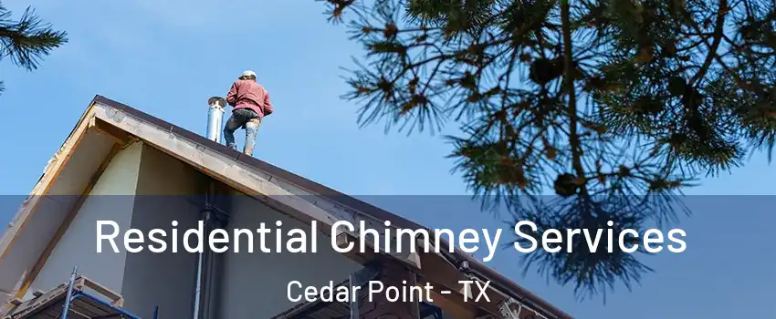 Residential Chimney Services Cedar Point - TX