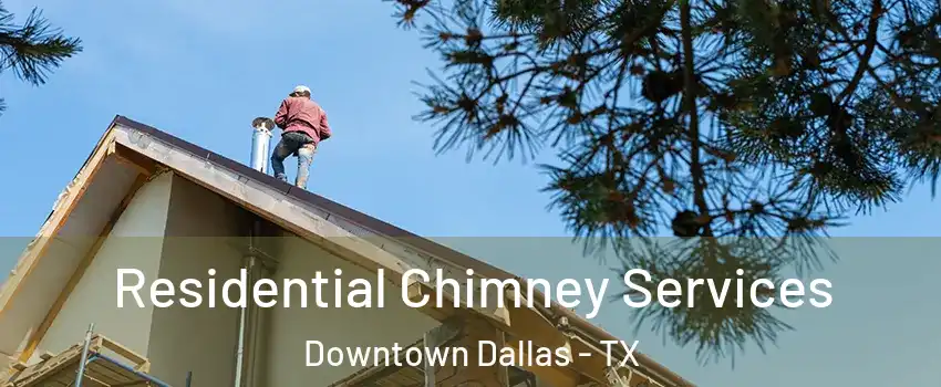 Residential Chimney Services Downtown Dallas - TX