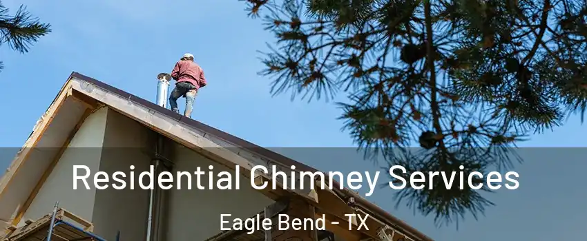 Residential Chimney Services Eagle Bend - TX