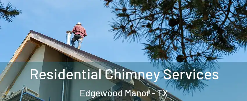 Residential Chimney Services Edgewood Manor - TX