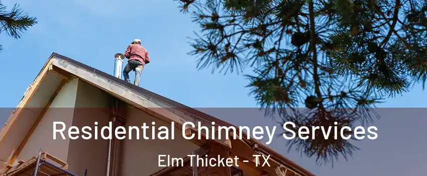 Residential Chimney Services Elm Thicket - TX