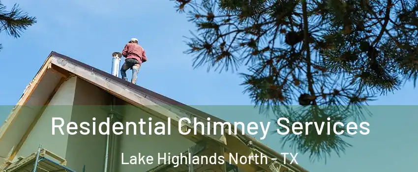 Residential Chimney Services Lake Highlands North - TX