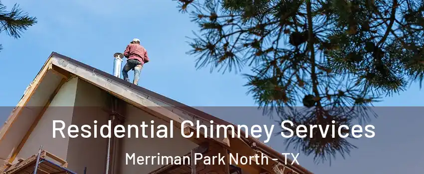 Residential Chimney Services Merriman Park North - TX