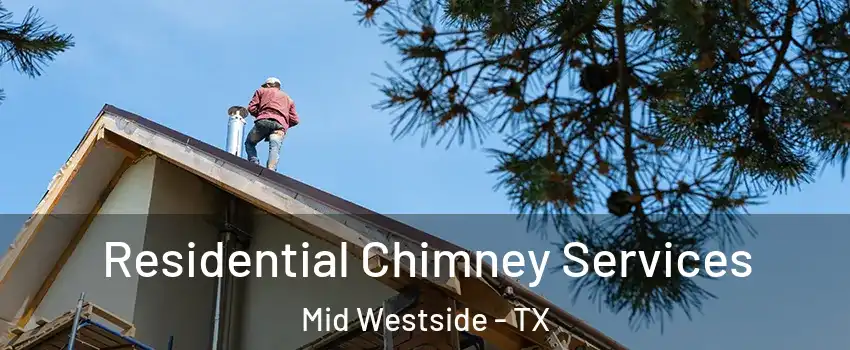 Residential Chimney Services Mid Westside - TX