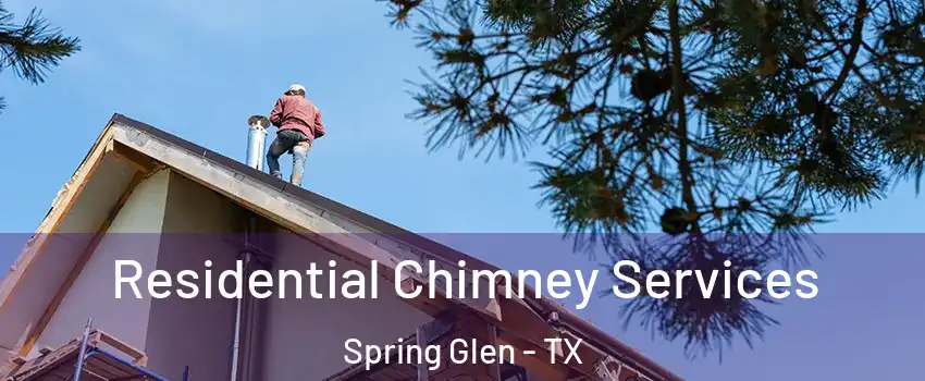 Residential Chimney Services Spring Glen - TX