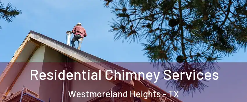 Residential Chimney Services Westmoreland Heights - TX