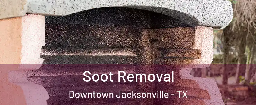Soot Removal Downtown Jacksonville - TX