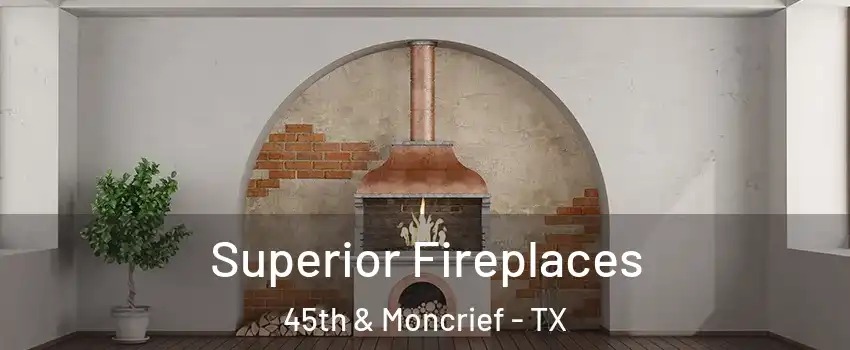 Superior Fireplaces 45th & Moncrief - TX