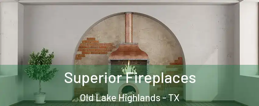Superior Fireplaces Old Lake Highlands - TX