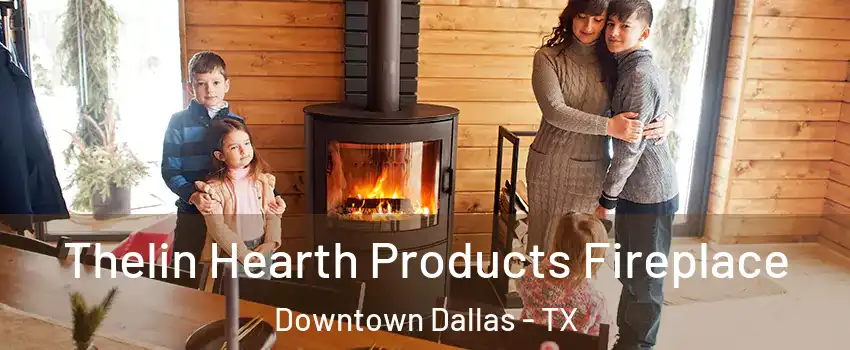 Thelin Hearth Products Fireplace Downtown Dallas - TX