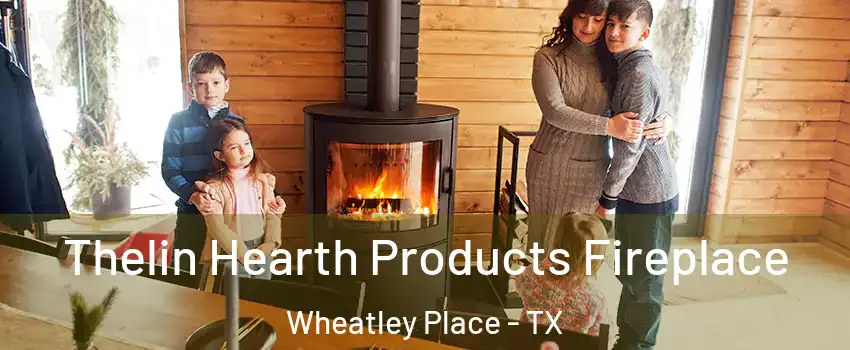 Thelin Hearth Products Fireplace Wheatley Place - TX