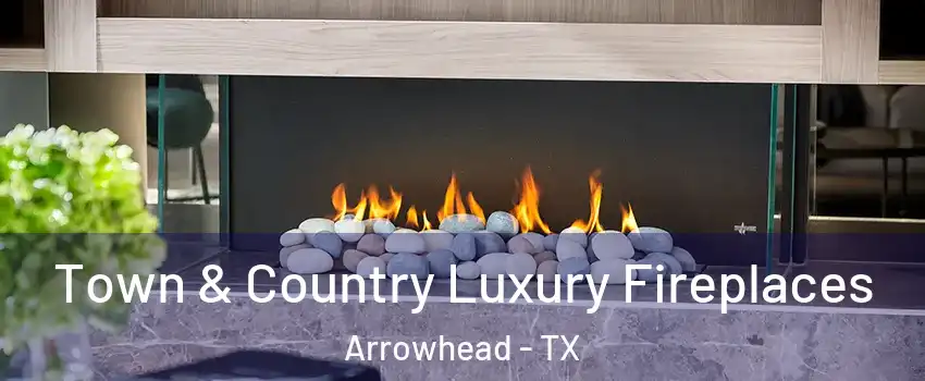 Town & Country Luxury Fireplaces Arrowhead - TX