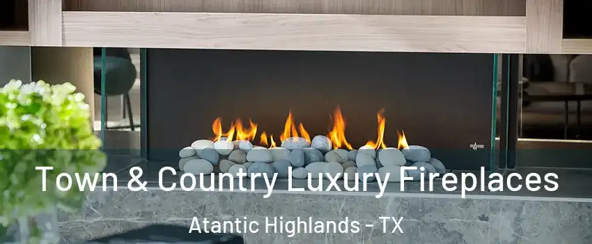 Town & Country Luxury Fireplaces Atantic Highlands - TX
