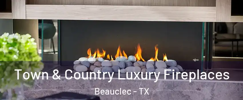 Town & Country Luxury Fireplaces Beauclec - TX