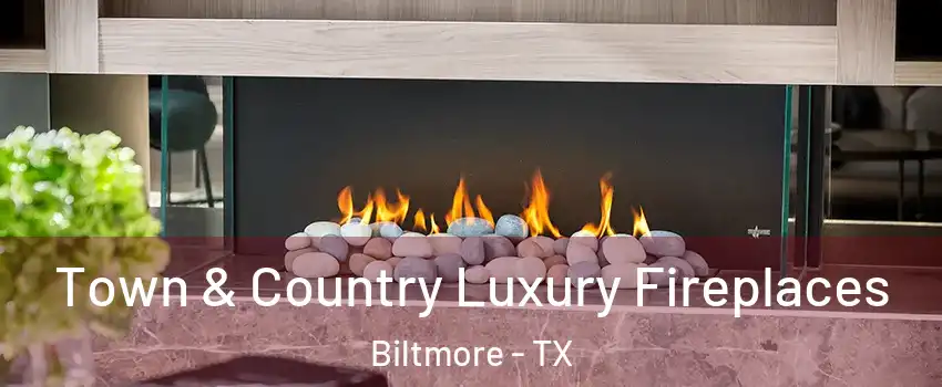 Town & Country Luxury Fireplaces Biltmore - TX