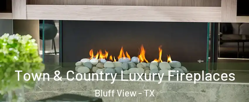 Town & Country Luxury Fireplaces Bluff View - TX