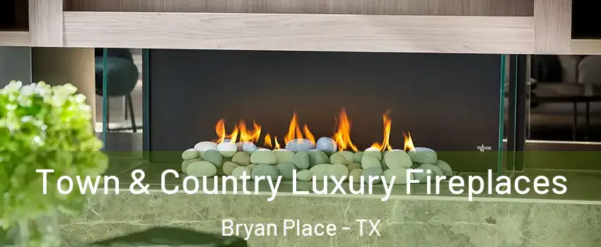 Town & Country Luxury Fireplaces Bryan Place - TX