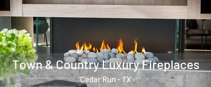 Town & Country Luxury Fireplaces Cedar Run - TX