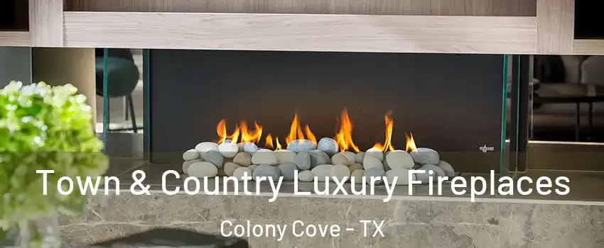 Town & Country Luxury Fireplaces Colony Cove - TX