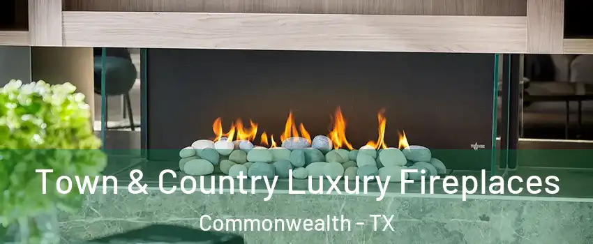 Town & Country Luxury Fireplaces Commonwealth - TX
