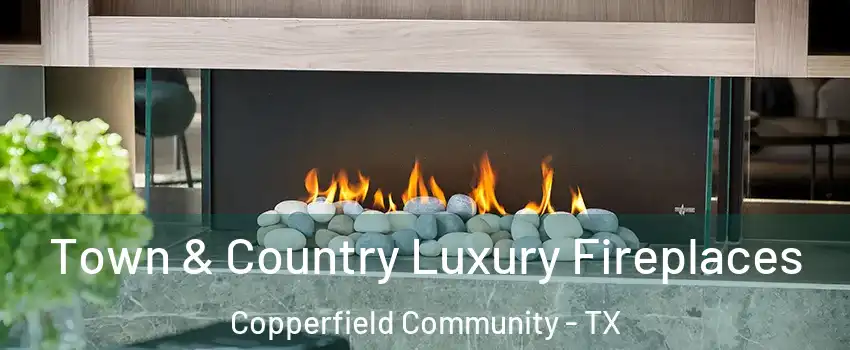 Town & Country Luxury Fireplaces Copperfield Community - TX