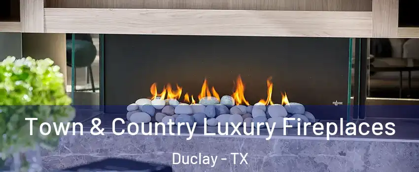 Town & Country Luxury Fireplaces Duclay - TX