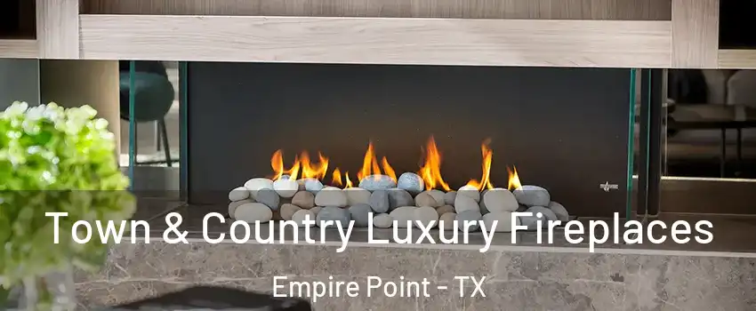Town & Country Luxury Fireplaces Empire Point - TX