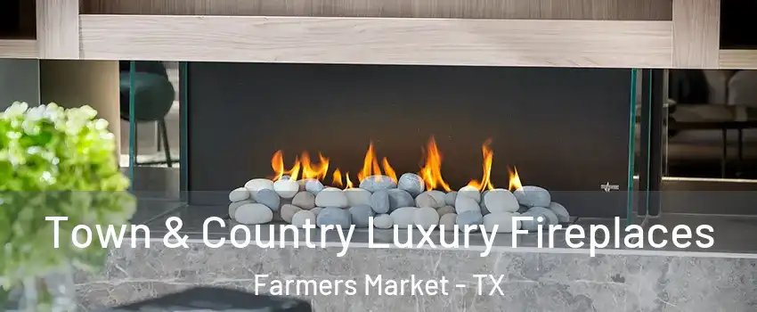 Town & Country Luxury Fireplaces Farmers Market - TX