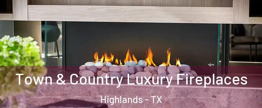 Town & Country Luxury Fireplaces Highlands - TX
