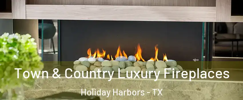 Town & Country Luxury Fireplaces Holiday Harbors - TX