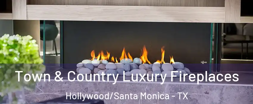 Town & Country Luxury Fireplaces Hollywood/Santa Monica - TX