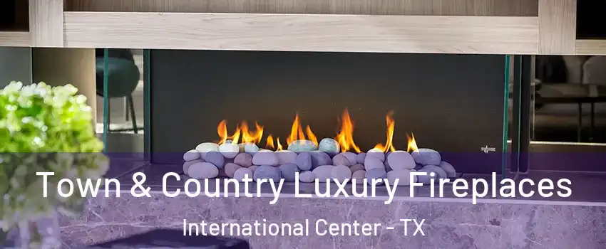 Town & Country Luxury Fireplaces International Center - TX